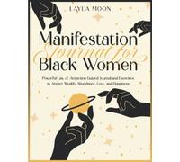 Manifestation Journal for Black Women: Powerful Law of Attraction Guided Journal and Exercises to Attract Wealth, Abundance, Love, and Happiness (Self-Care for Black Women)