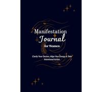 Manifestation Journal for Women MUST-HAVE: Clarify Your Desires, Align Your Energy & Take Intentional Action