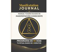 Manifestation Journal - Manual y Diario Guiado de Manifestación Consciente: Ritual diario de 8 minutos para alinear tu energía, fortalecer tu enfoque, construir hábitos y manifestar la vida que deseas
