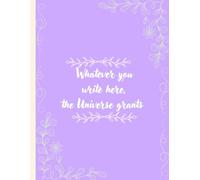 Manifestation Journal Notebook: Whatever you write here, the Universe grants