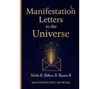 Manifestation Letters to the Universe: Write It, Believe it, Receive it