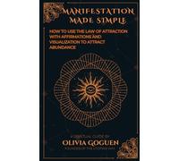 Manifestation Made Simple: How to Use the Law of Attraction with Affirmations and Visualization to Attract Abundance