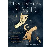 Manifestation Magic : 21 Rituals, Spells, and Amulets for Abundance, Prosperity, and Wealth