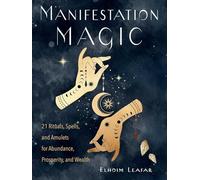 Manifestation Magic: 21 Rituals, Spells, and Amulets for Abundance, Prosperity, and Wealth