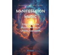 Manifestation Magic: Empowering the Modern Woman to Unlock Abundance