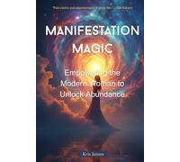 Manifestation Magic: Empowering the Modern Woman to Unlock Abundance