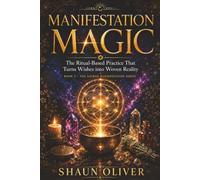 MANIFESTATION MAGIC: The Ritual-Based Practice That Turns Wishes into Woven Reality (Sacred Manifestation Series)