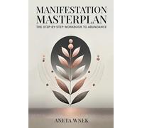 Manifestation Masterplan: The Step-by-Step Workbook to Abundance, Law of Attraction, Daily Practices, and Journaling to Manifest Your Dreams