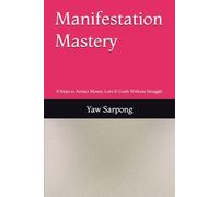 Manifestation Mastery: 8 Steps to Attract Money, Love & Goals Without Struggle