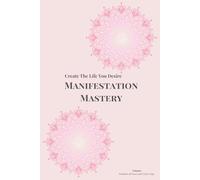 Manifestation Mastery: Create The Life You Desire