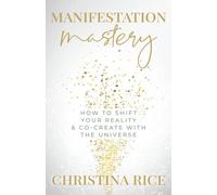 Manifestation Mastery: How to Shift Your Reality & Co-Create with the Universe