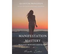 Manifestation-Mastery: Realität bewusst gestalten: Quantum-Prinzipien 30-Tage-System für garantierte Ergebnisse ("MANIFESTATION MASTERY: Das komplette 60-Tage System")
