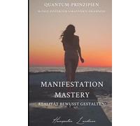 Manifestation-Mastery: Realität bewusst gestalten: Quantum-Prinzipien 30-Tage-System für garantierte Ergebnisse: 7 ("MANIFESTATION MASTERY: Das komplette 60-Tage System")