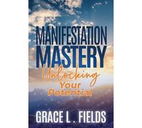 Manifestation Mastery: Unlocking Your Potential