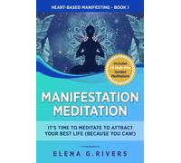 Manifestation Meditation: It’s Time to Meditate to Attract Your Best Life (Because You Can!) (Heart-Based Manifesting)