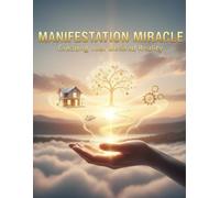 Manifestation Miracle: Creating Your Desired Reality