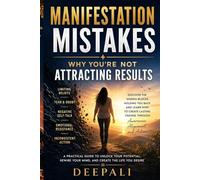 Manifestation Mistakes: Why You're Not Attracting Results: Discover the Hidden Blocks, Limiting Beliefs, and Self-Sabotaging Habits Preventing You from Creating the Life You Desire