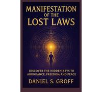 Manifestation of the Lost Laws: Discover the Hidden Keys to Abundance, Freedom, and Peace (The Hidden Wisdom Trilogy)
