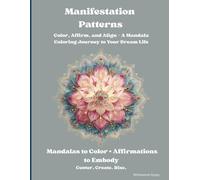 Manifestation Patterns: Color, Affirm, and Align - A Mandala Coloring Journey to Your Dream Life