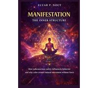 Manifestation The Inner Structure: How subconscious safety influences behavior and why calm creates natural movement without force