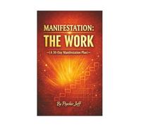 Manifestation: The Work: A 30-Day Manifestation Plan