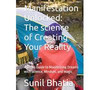 Manifestation Unlocked: The science of Creating Your Reality: A Teens Guide to Manifesting Dreams with Science, Mindset, and Magic