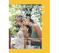 Manifestation Unlocked: The science of Creating Your Reality: A Teens Guide to Manifesting Dreams with Science, Mindset, and Magic