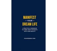 Manifestation Workbook: Manifest Your Dream Life: A Practical Guide to Positive Thinking, Clear Intentions, Gratitude & Daily Manifestation Practice