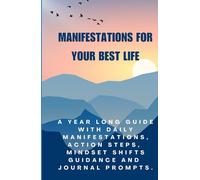 Manifestations for Your Best Life: A Year Long Guide with Daily Manifestations, Action Steps, Mindset Shifts Guidance and Journal prompts.