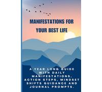 Manifestations for Your Best Life: A Year Long Guide with Daily Manifestations, Action Steps, Mindset Shifts Guidance and Journal prompts.