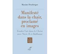 MANIFESTE DANS LA CHAIR, PROCLAME EN IMAGES - FONDER L'ART DANS LE CHRIST AVEC NICEE II ET BALTHASAR