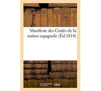Manifeste des Cortès de la nation espagnole (Éd.1814): de Décembre 1813, Et Sur Les Motifs de la Conduite de la Nation Dans Ce Mémorable Événement (Histoire)