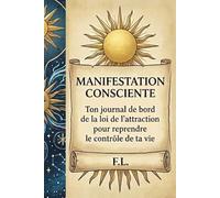 Manifester en Conscience: Ton journal de bord de la loi de l'attraction pour reprendre le contrôle de ta vie