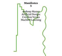 Manifestes 5: Design Under Artifice : Creation Versus Machine Learning
