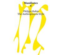Manifestes 6: Anthropocene Style. Reinventing Decorative Arts at The Time of Global Warming And Epidemics (Manifestes Series)