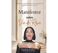 Manifestez votre vie de rêve: Une histoire vraie de transformation, de conscience et de création de la réalité de votre rêve