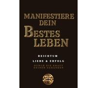 MANIFESTIERE DEIN BESTES LEBEN REICHTUM LIEBE & ERFOLG DURCH DIE KRAFT DEINER GEDANKEN: Die geheime Kunst der Manifestation - Wie du Wohlstand, Liebe ... ziehst, indem du deine Frequenz veränderst