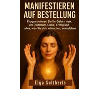 MANIFESTIEREN AUF BESTELLUNG: Programmieren Sie Ihr Gehirn neu, um Reichtum, Liebe, Erfolg und alles, was Sie sich wünschen, anzuziehen.