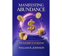Manifesting Abundance: The Alchemy of Attraction: Unlock the Secrets to Financial Freedom and Prosperity