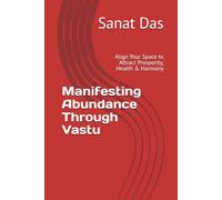 Manifesting Abundance Through Vastu: Align Your Space to Attract Prosperity, Health & Harmony