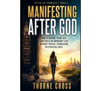 Manifesting After God: How to Desire, Plan, Act, and Build an Abundant Life Without Prayer, Permission, or Spiritual Guilt (After the Promises)