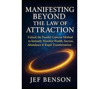 MANIFESTING BEYOND THE LAW OF ATTRACTION: Unlock the Parallel Universe Method to Instantly Manifest Wealth, Success, Abundance & Rapid Transformation (Manifestation series)