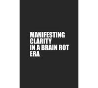 Manifesting Clarity in a Brain Rot Era: Inspiring, Gen Z Notebook for Everyday Life; Daily, Empowering Manifestation Journal 6x9 120 pages; Perfect ... Gift For Friend, Coworker, Boss or Employee