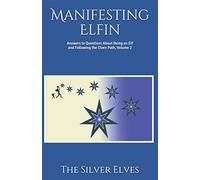 Manifesting Elfin: Answers to Questions About Being an Elf and Following the Elven Path, Volume 2