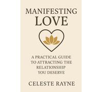 Manifesting Love: A Practical Guide to Attracting the Relationship You Deserve