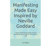 Manifesting Made Easy Inspired by Neville Goddard: A Calm, Practical Guide to Neville Goddard’s Teachings for Any Area of Life