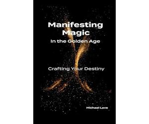 Manifesting Magic In the Golden Age - Crafting Your Destiny