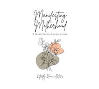Manifesting Motherhood: A Guided Fertility & Hope Journal for Reflection, Affirmations, and Letters to Your Future Baby