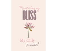 Manifesting My Bliss, My Daily Journey: Powerful Journal to help you outgrow from within