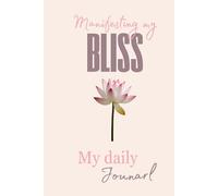 Manifesting My Bliss, My Daily Journey: Powerful Journal to help you outgrow from within